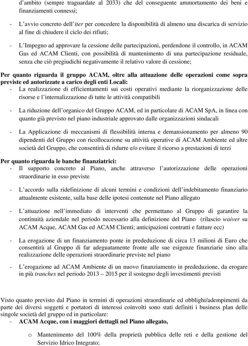 una partecipazione residuale, senza che ciò pregiudichi negativamente il relativo valore di cessione; Per quanto riguarda il gruppo ACAM, oltre alla attuazione delle operazioni come sopra previste ed