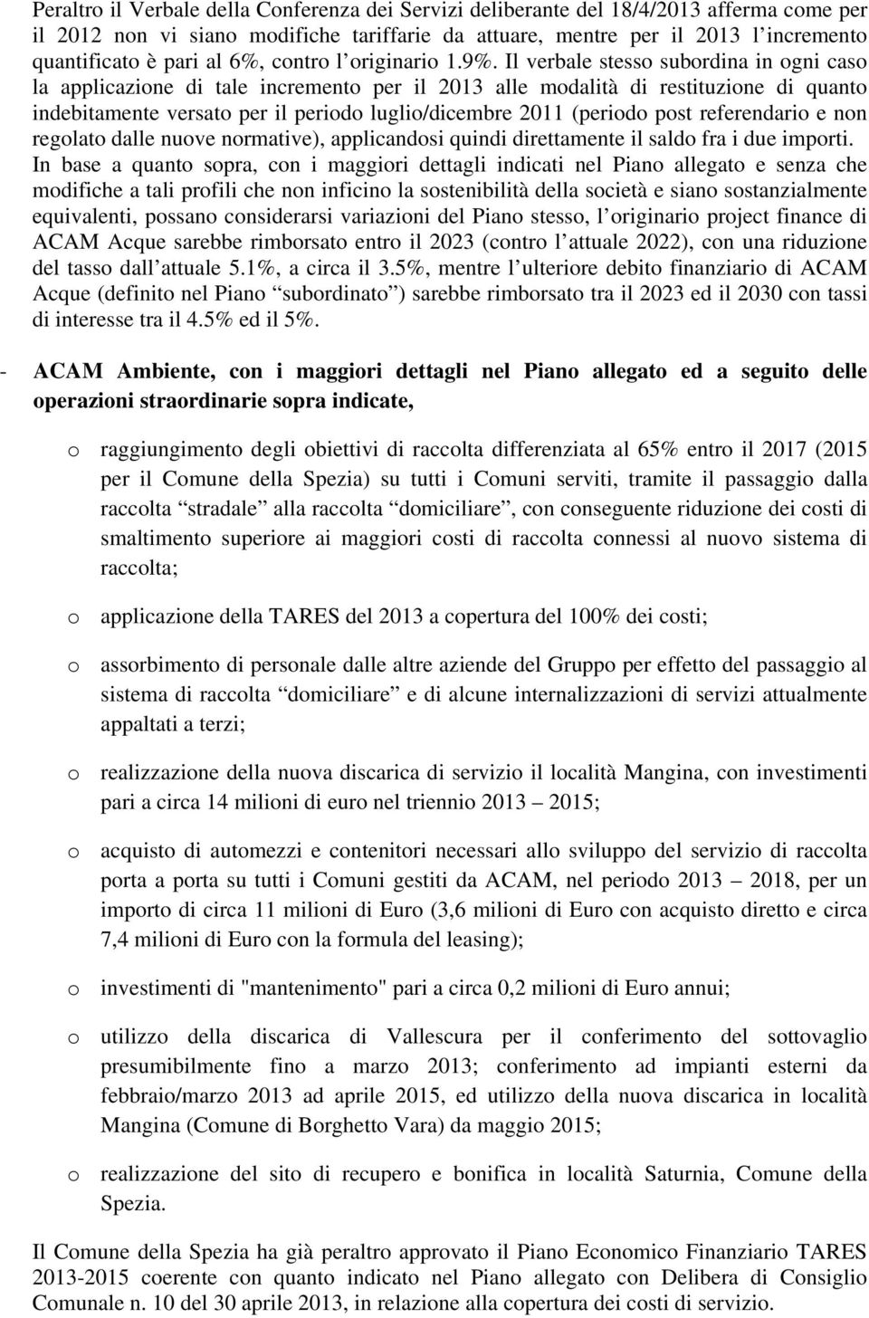 Il verbale stesso subordina in ogni caso la applicazione di tale incremento per il 2013 alle modalità di restituzione di quanto indebitamente versato per il periodo luglio/dicembre 2011 (periodo post