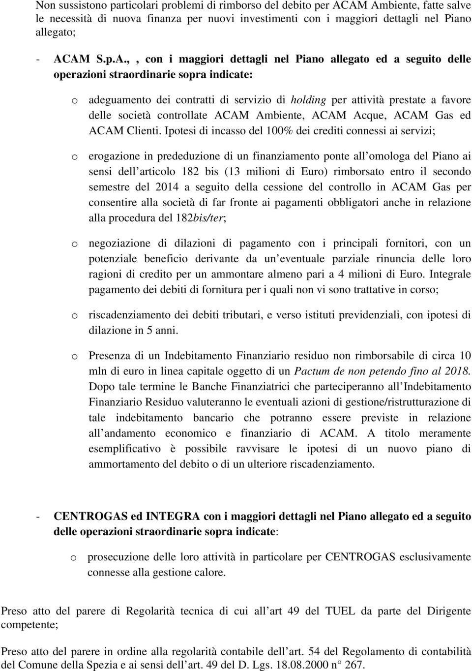 operazioni straordinarie sopra indicate: o adeguamento dei contratti di servizio di holding per attività prestate a favore delle società controllate ACAM Ambiente, ACAM Acque, ACAM Gas ed ACAM