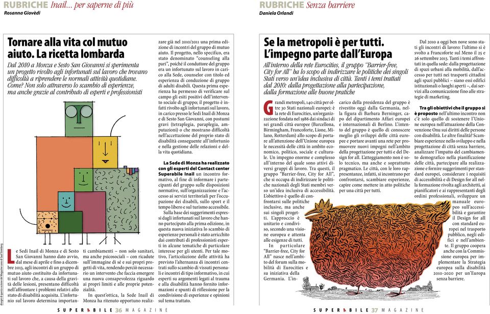 Non solo attraverso lo scambio di esperienze, ma anche grazie al contributo di esperti e professionisti zare già nel 2010/2011 una prima edizione di incontri del gruppo di mutuo aiuto.