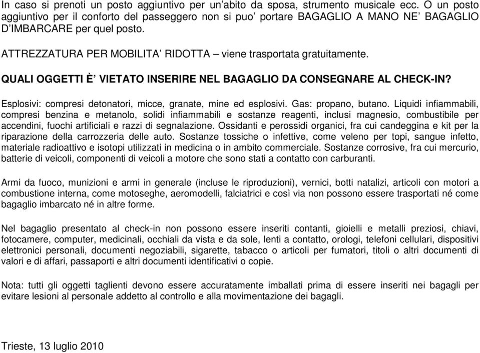 QUALI OGGETTI È VIETATO INSERIRE NEL BAGAGLIO DA CONSEGNARE AL CHECK-IN? Esplosivi: compresi detonatori, micce, granate, mine ed esplosivi. Gas: propano, butano.