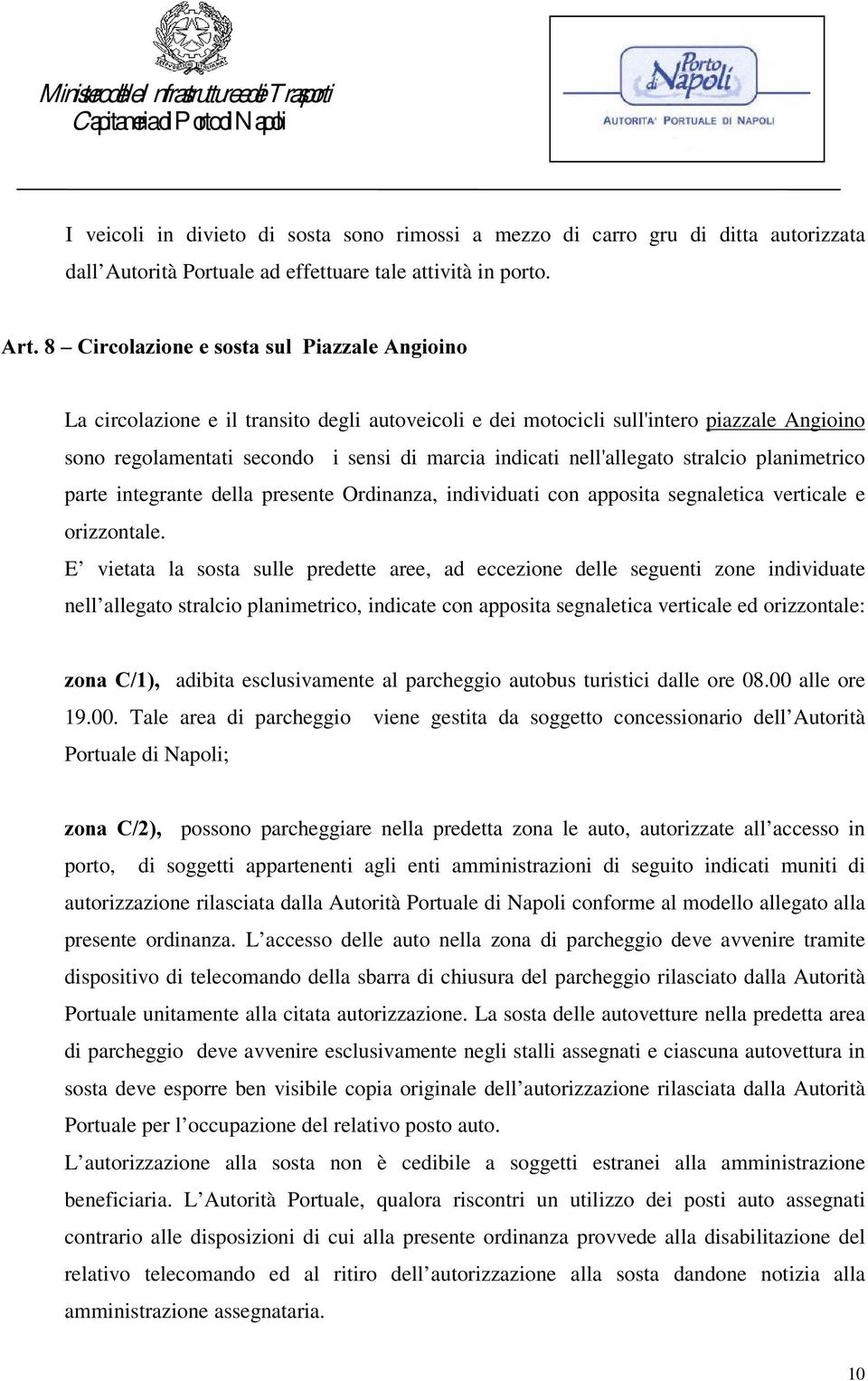 E vietata la sosta sulle predette aree, ad eccezione delle seguenti zone individuate nell allegato stralcio planimetrico, indicate con apposita segnaletica verticale ed orizzontale: ]RQD& adibita