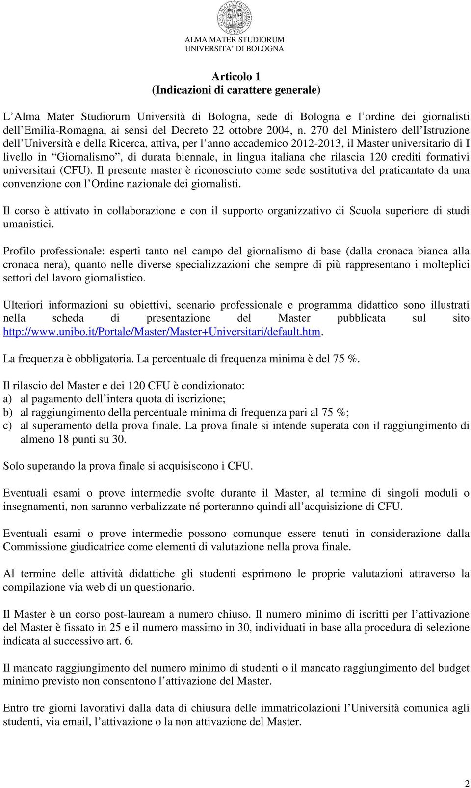 che rilascia 120 crediti formativi universitari (CFU). Il presente master è riconosciuto come sede sostitutiva del praticantato da una convenzione con l Ordine nazionale dei giornalisti.