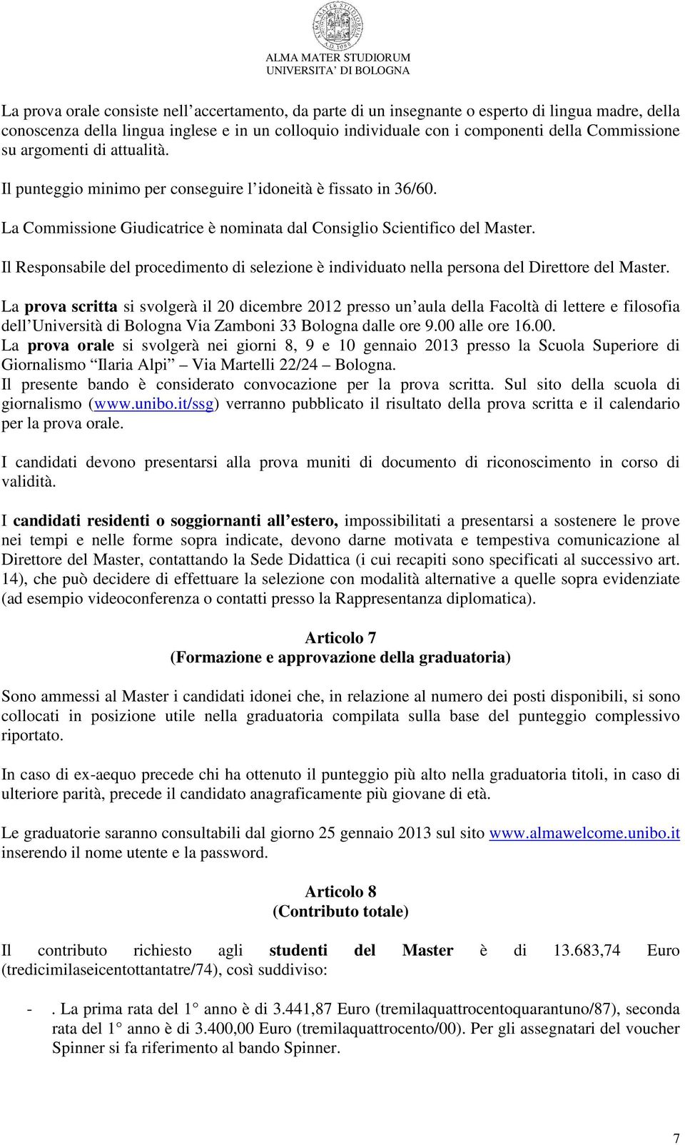 Il Responsabile del procedimento di selezione è individuato nella persona del Direttore del Master.