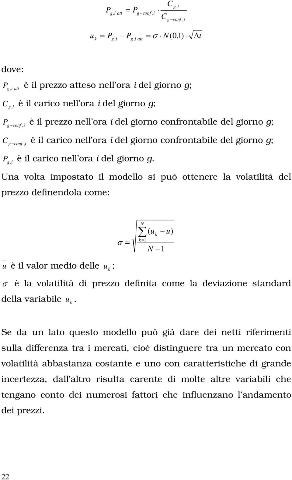 Una vola imposao il modello si può oenere la volailià del prezzo definendola come: = N k = ( u k N u) u è il valor medio delle u k ; è la volailià di prezzo definia come la deviazione sandard della