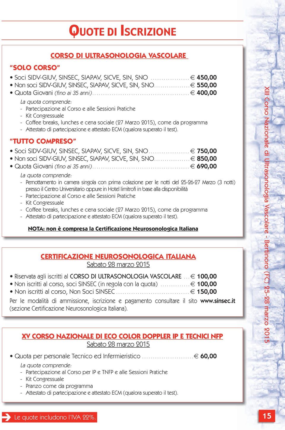 ............................................ 7 400,00 La quota comprende: - Partecipazione al Corso e alle Sessioni Pratiche - Kit Congressuale - Coffee breaks, lunches e cena sociale (27 Marzo