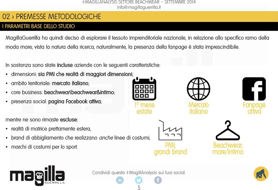 In sostanza sono state incluse aziende con le seguenti caratteristiche: dimensioni: sia PMI che realtà di maggiori dimensioni; ambito territoriale: mercato italiano; core