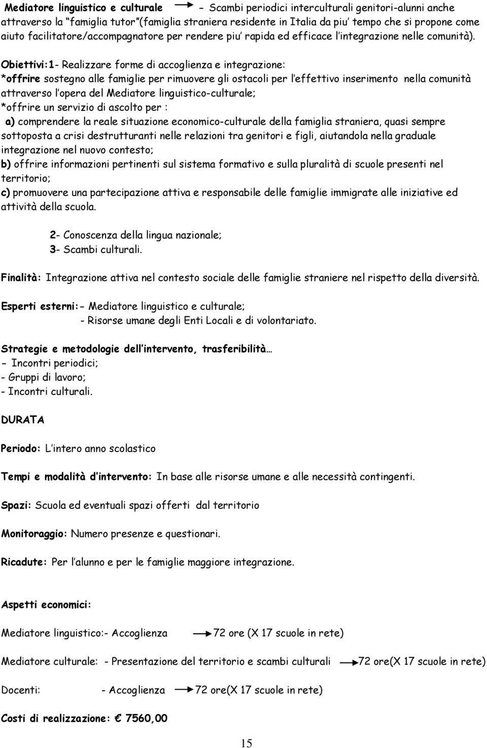 Obiettivi:1- Realizzare frme di accglienza e integrazine: *ffrire sstegn alle famiglie per rimuvere gli stacli per l effettiv inseriment nella cmunità attravers l pera del Mediatre