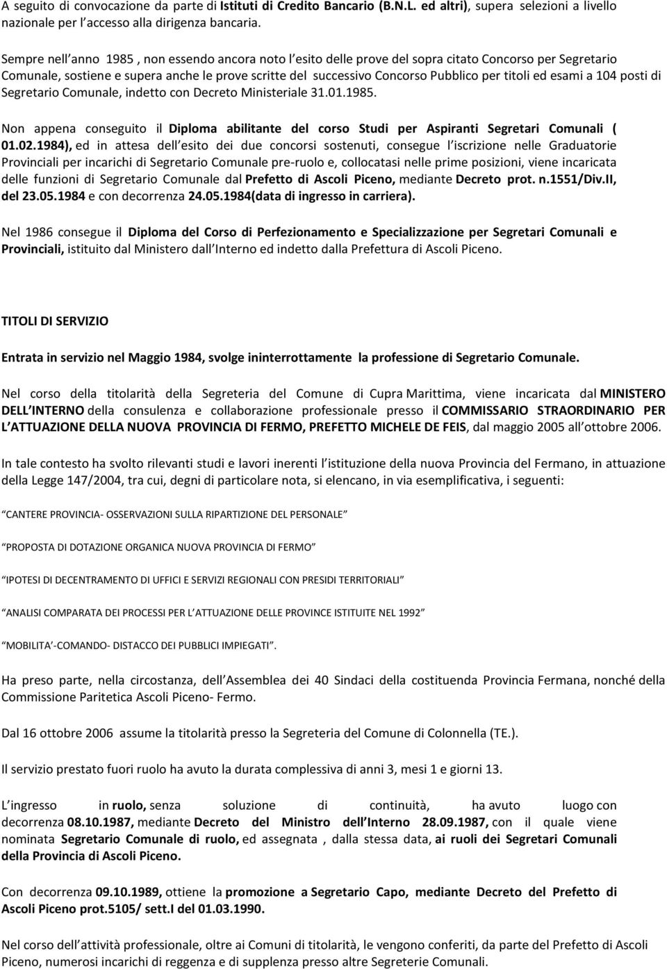 titoli ed esami a 104 posti di Segretario Comunale, indetto con Decreto Ministeriale 31.01.1985. Non appena conseguito il Diploma abilitante del corso Studi per Aspiranti Segretari Comunali ( 01.02.