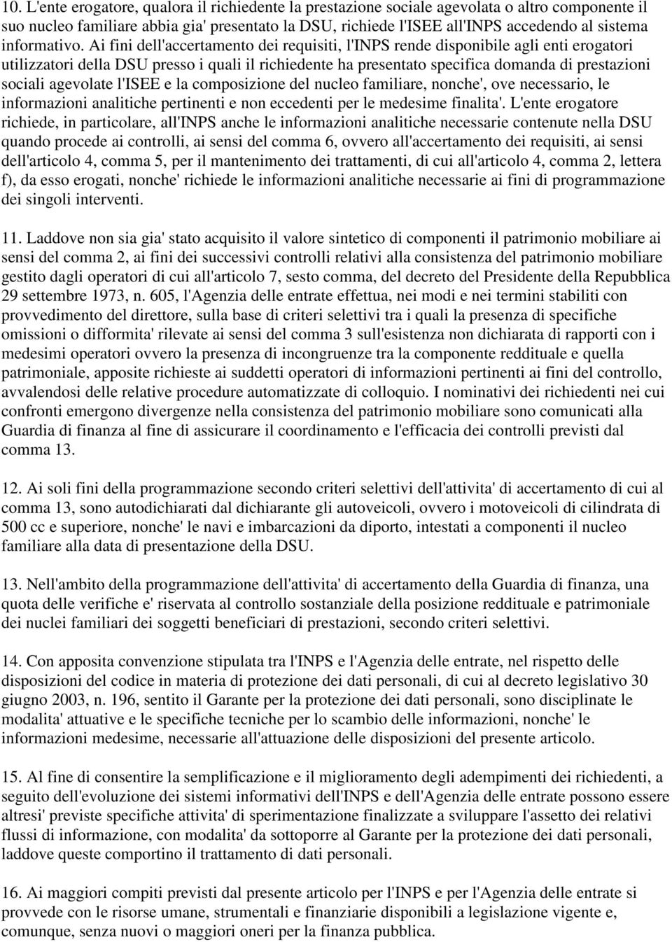 Ai fini dell'accertamento dei requisiti, l'inps rende disponibile agli enti erogatori utilizzatori della DSU presso i quali il richiedente ha presentato specifica domanda di prestazioni sociali