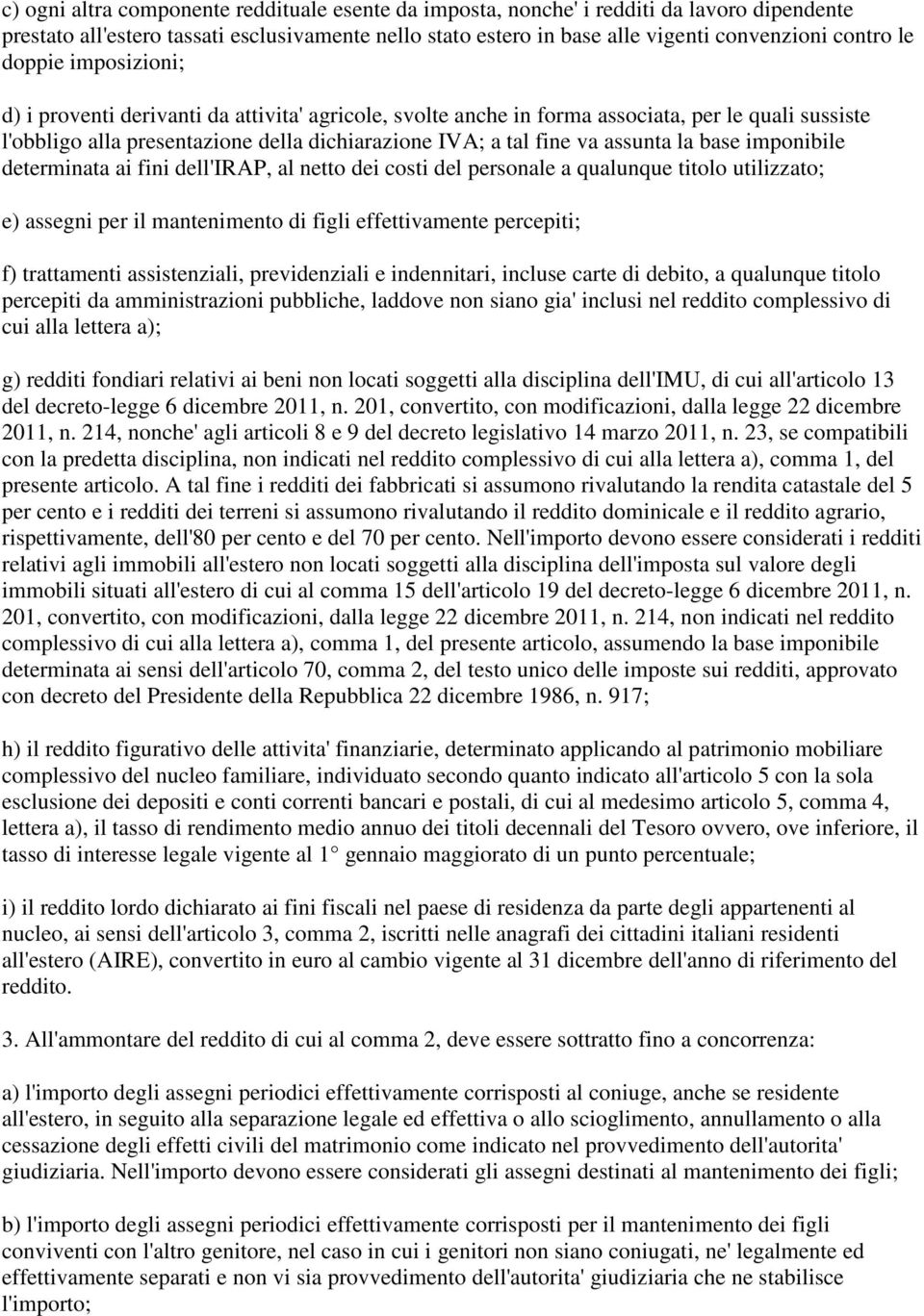 la base imponibile determinata ai fini dell'irap, al netto dei costi del personale a qualunque titolo utilizzato; e) assegni per il mantenimento di figli effettivamente percepiti; f) trattamenti