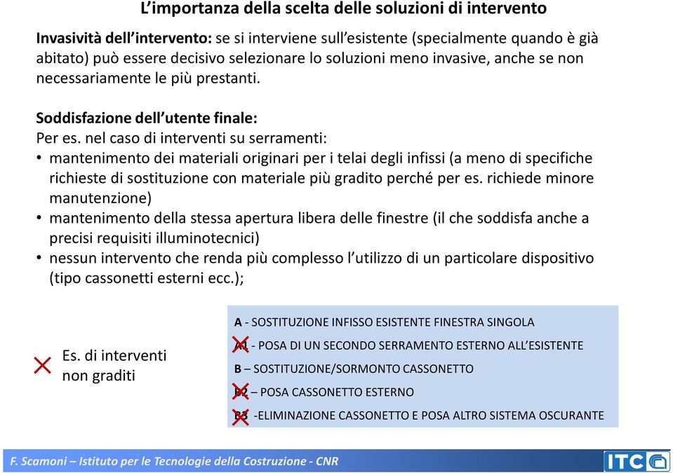 nel caso di interventi su serramenti: mantenimento dei materiali originari per i telai degli infissi (a meno di specifiche richieste di sostituzione con materiale più gradito perché per es.