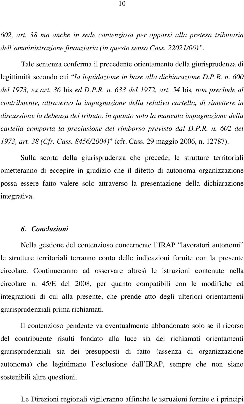 54 bis, non preclude al contribuente, attraverso la impugnazione della relativa cartella, di rimettere in discussione la debenza del tributo, in quanto solo la mancata impugnazione della cartella