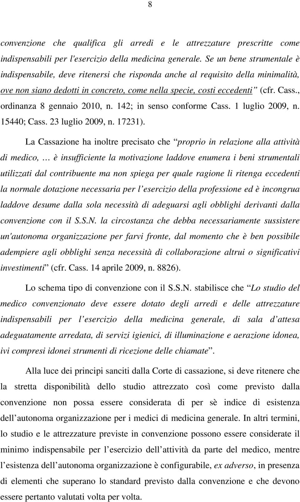 , ordinanza 8 gennaio 2010, n. 142; in senso conforme Cass. 1 luglio 2009, n. 15440; Cass. 23 luglio 2009, n. 17231).