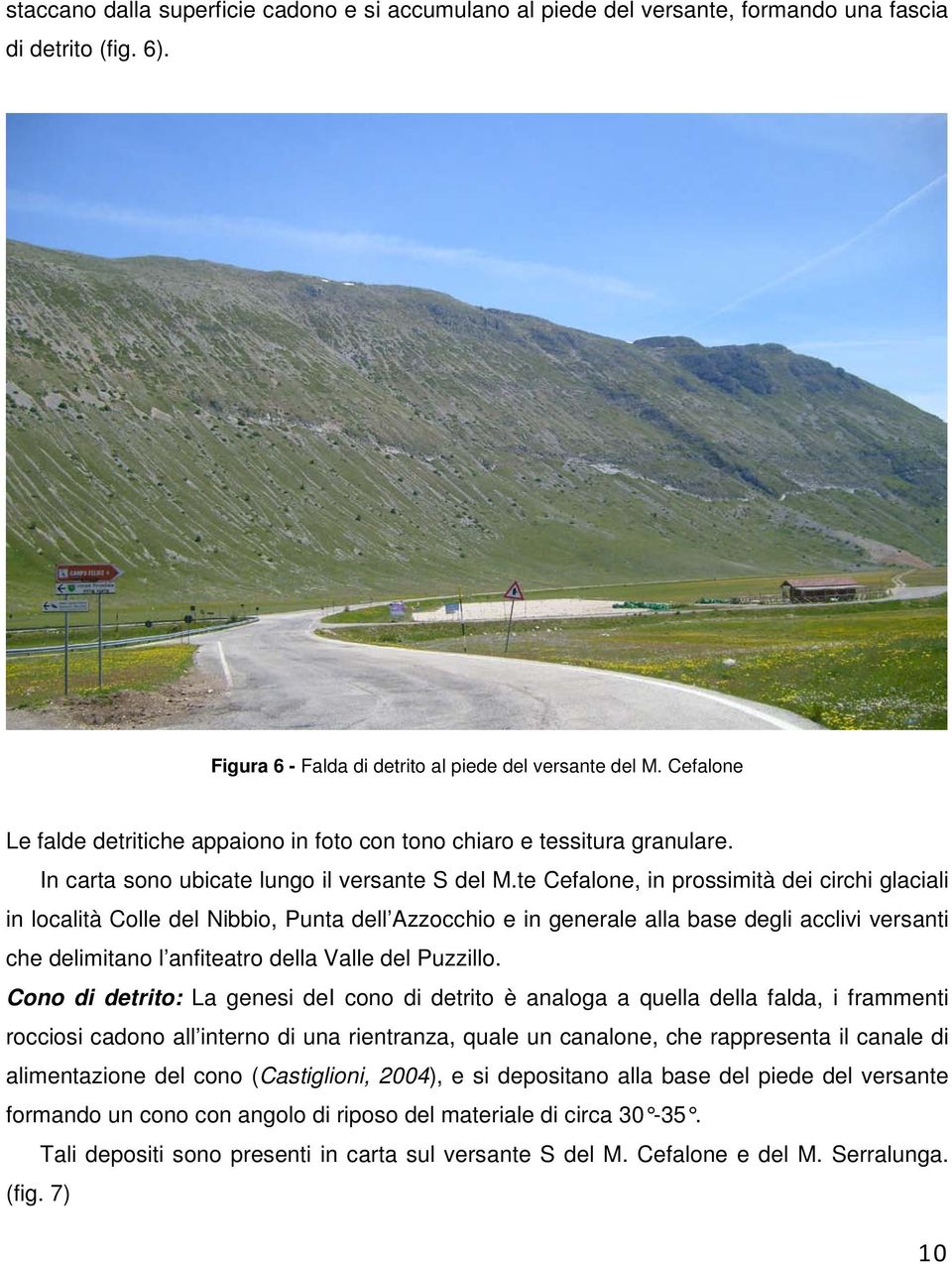 te Cefalone, in prossimità dei circhi glaciali in località Colle del Nibbio, Punta dell Azzocchio e in generale alla base degli acclivi versanti che delimitano l anfiteatro della Valle del Puzzillo.