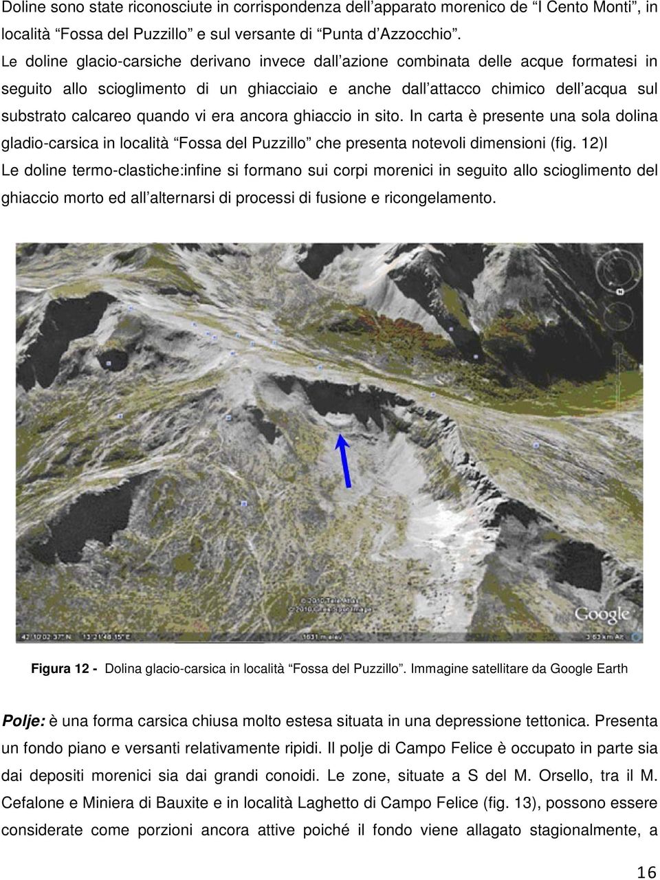 quando vi era ancora ghiaccio in sito. In carta è presente una sola dolina gladio-carsica in località Fossa del Puzzillo che presenta notevoli dimensioni (fig.