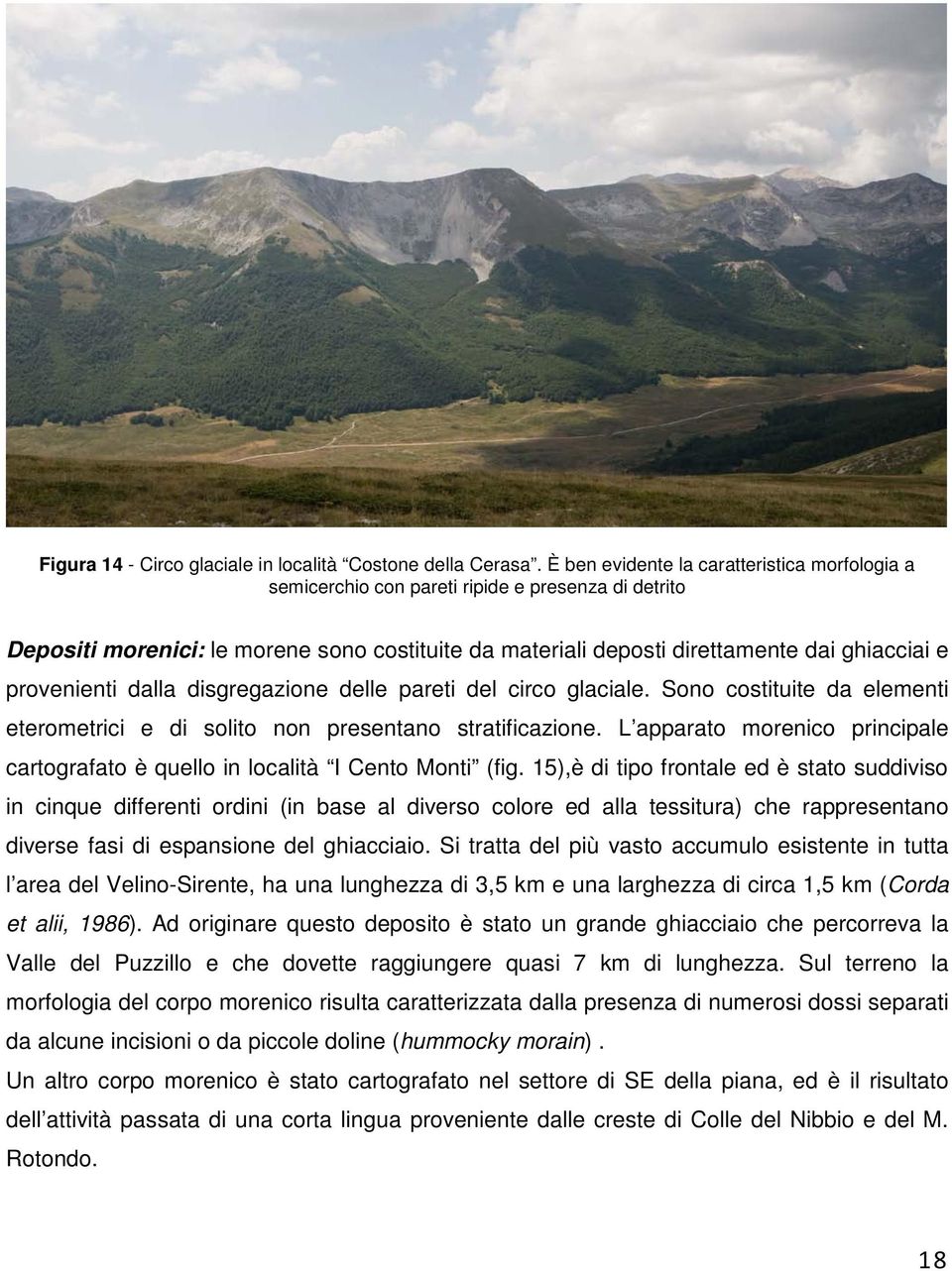 provenienti dalla disgregazione delle pareti del circo glaciale. Sono costituite da elementi eterometrici e di solito non presentano stratificazione.