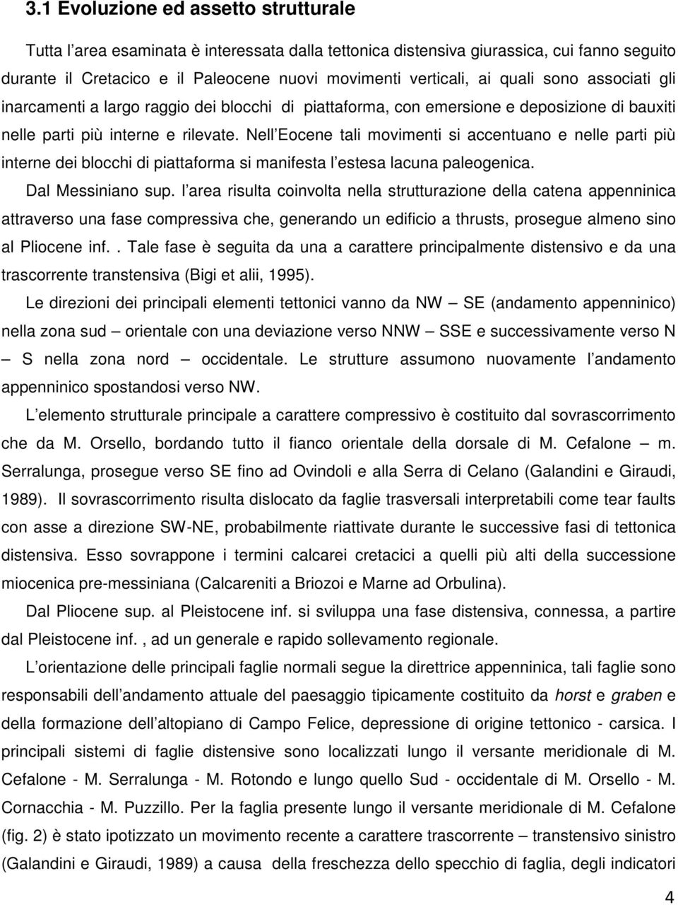 Nell Eocene tali movimenti si accentuano e nelle parti più interne dei blocchi di piattaforma si manifesta l estesa lacuna paleogenica. Dal Messiniano sup.