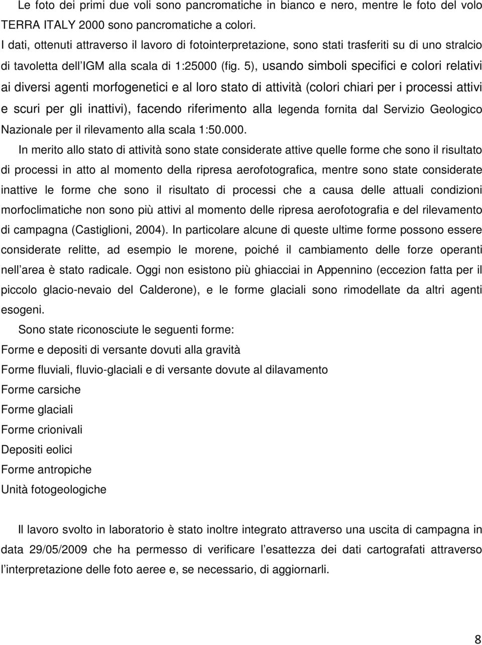 5), usando simboli specifici e colori relativi ai diversi agenti morfogenetici e al loro stato di attività (colori chiari per i processi attivi e scuri per gli inattivi), facendo riferimento alla