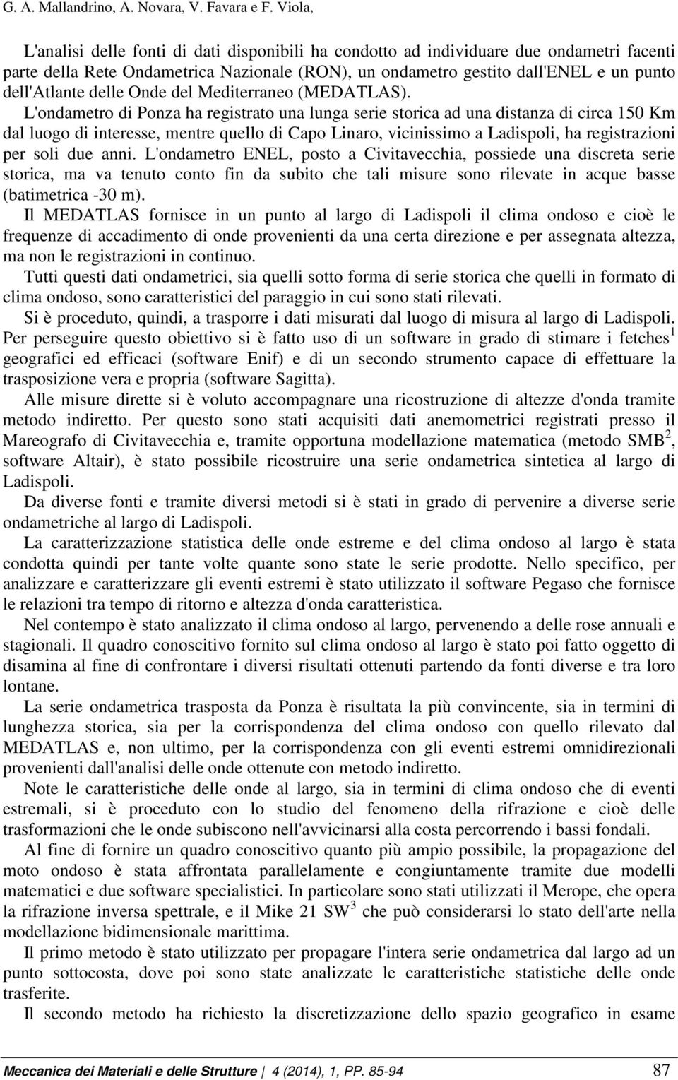 L'ondametro di Ponza ha registrato una lunga serie storica ad una distanza di circa 150 Km dal luogo di interesse, mentre quello di Capo Linaro, vicinissimo a Ladispoli, ha registrazioni per soli due