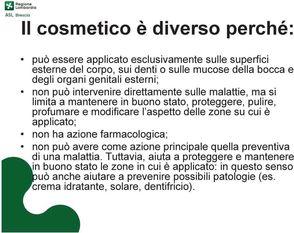 aspetto delle zone su cui è applicato; non ha azione farmacologica; non può avere come azione principale quella preventiva di una malattia.