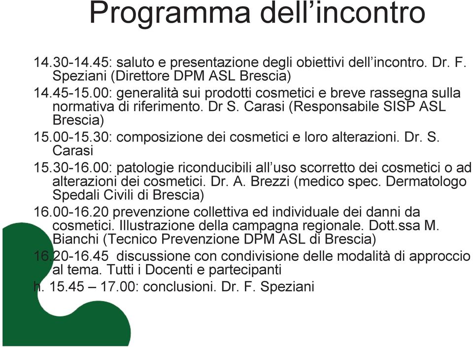 30-16.00: patologie riconducibili all uso scorretto dei cosmetici o ad alterazioni dei cosmetici. Dr. A. Brezzi (medico spec. Dermatologo Spedali Civili di Brescia) 16.00-16.