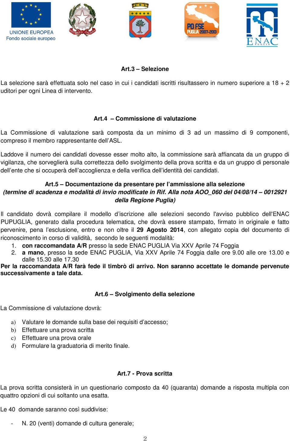 Laddove il numero dei candidati dovesse esser molto alto, la commissione sarà affiancata da un gruppo di vigilanza, che sorveglierà sulla correttezza dello svolgimento della prova scritta e da un