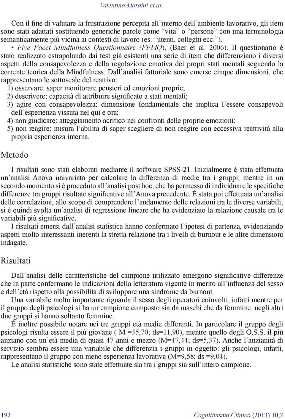 semanticamente più vicina ai contesti di lavoro (es. utenti, colleghi ecc. ). Five Facet Mindfulness Questionnaire (FFMQ), (Baer et al. 2006).