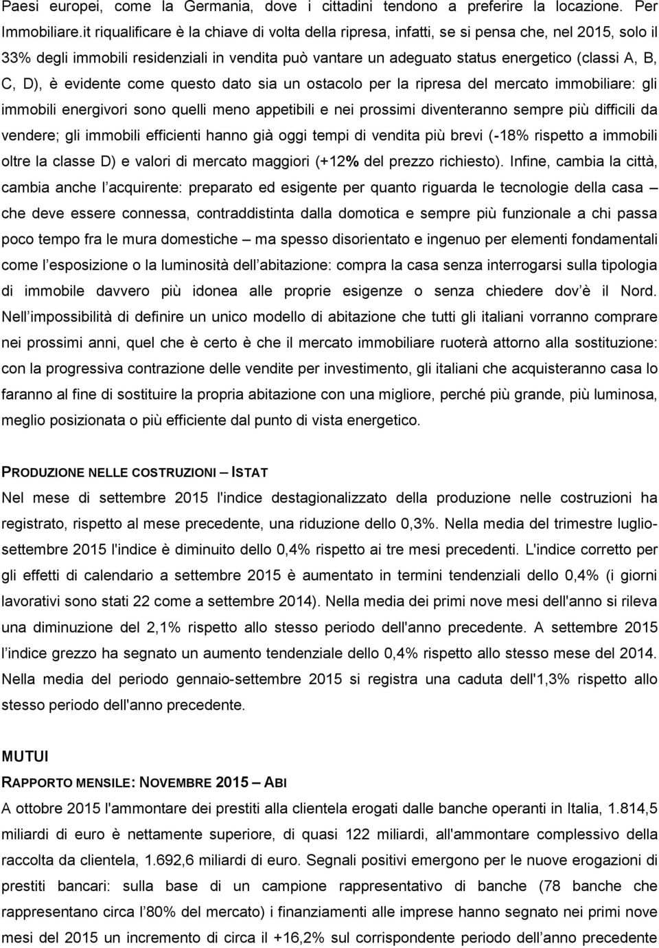 D), è evidente come questo dato sia un ostacolo per la ripresa del mercato immobiliare: gli immobili energivori sono quelli meno appetibili e nei prossimi diventeranno sempre più difficili da