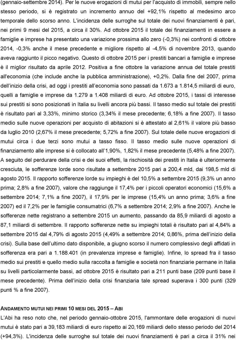 L incidenza delle surroghe sul totale dei nuovi finanziamenti è pari, nei primi 9 mesi del 2015, a circa il 30%.