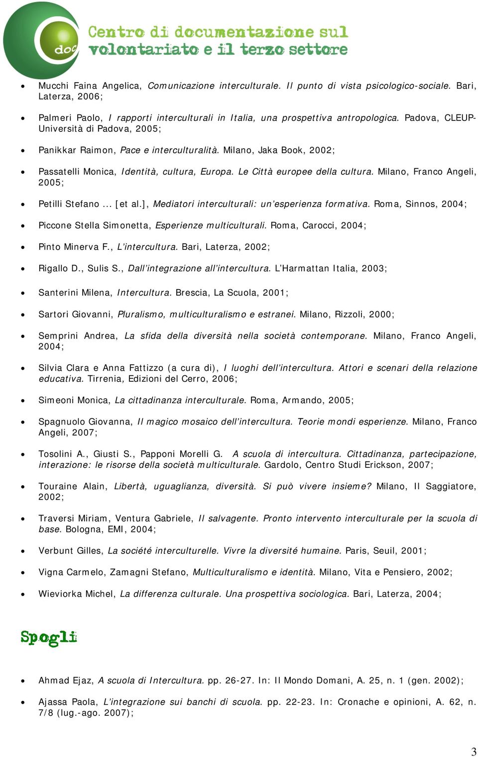 Milano, Franco Angeli, 2005; Petilli Stefano... [et al.], Mediatori interculturali: un esperienza formativa. Roma, Sinnos, 2004; Piccone Stella Simonetta, Esperienze multiculturali.