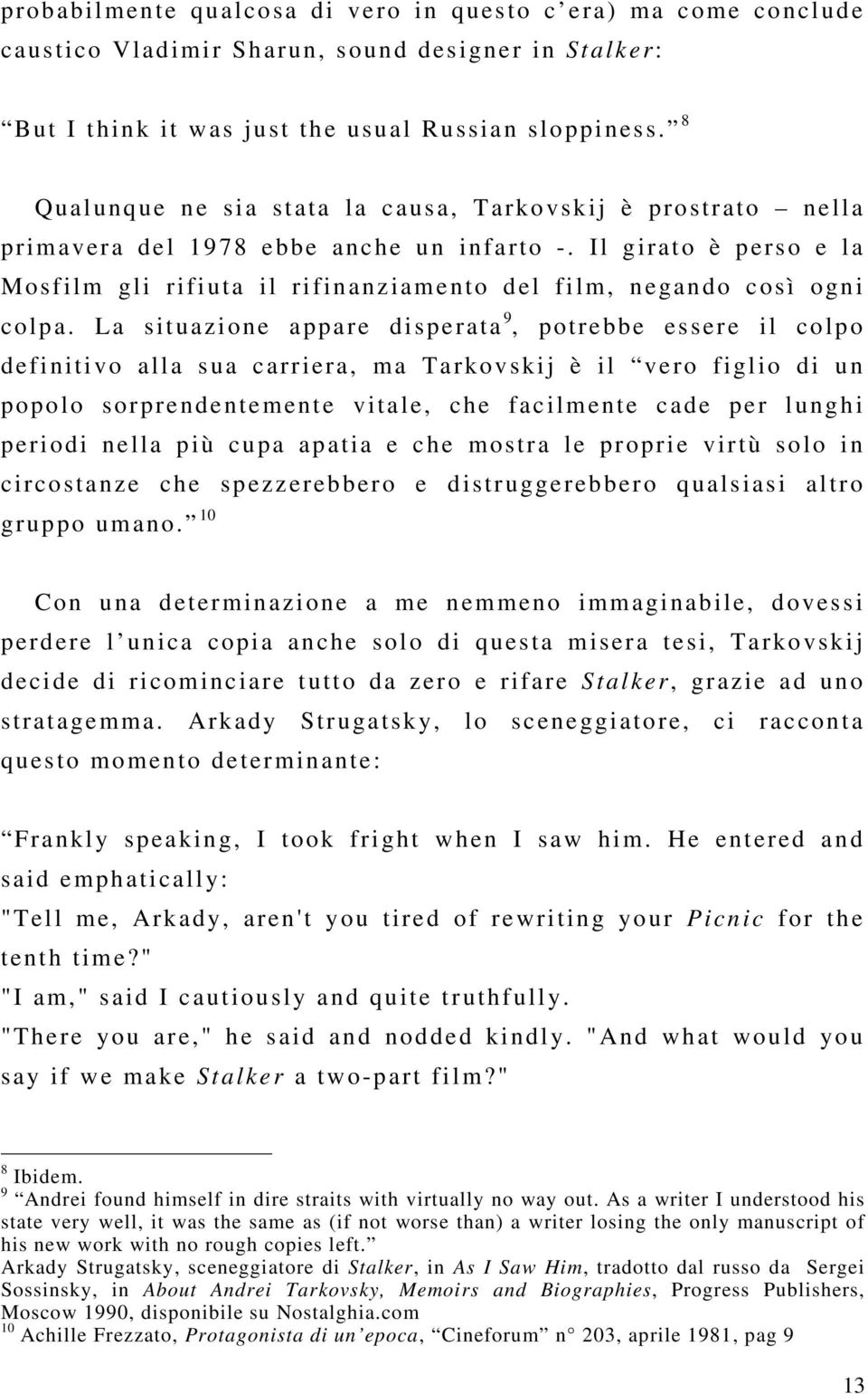 Il girato è perso e la Mosfilm gli rifiuta il rifinanziamento del film, negando così ogni colpa.