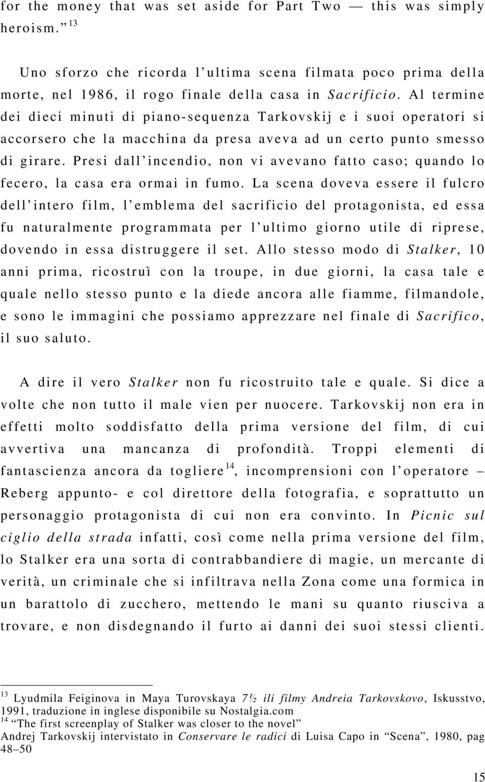 Presi dall incendio, non vi avevano fatto caso; quando lo fecero, la casa era ormai in fumo.