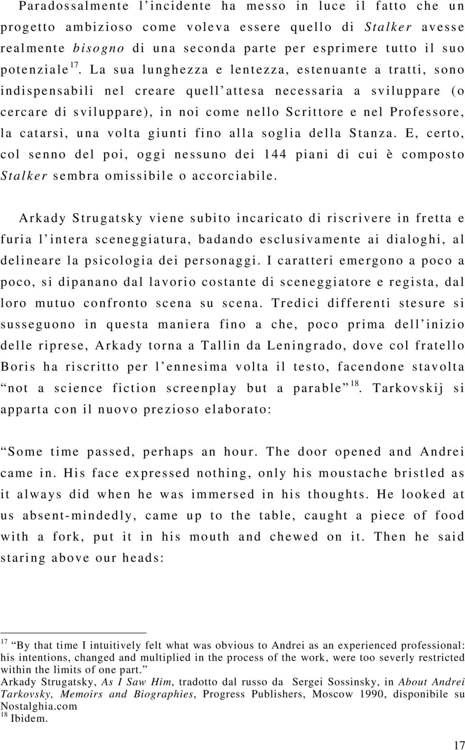 La sua lunghezza e lentezza, estenuante a tratti, sono indispensabili nel creare quell attesa necessaria a sviluppare (o cercare di sviluppare), in noi come nello Scrittore e nel Professore, la