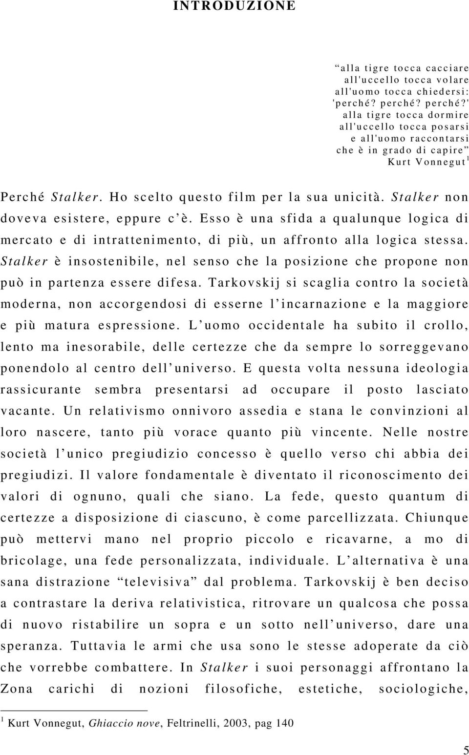 Stalker non doveva esistere, eppure c è. Esso è una sfida a qualunque logica di mercato e di intrattenimento, di più, un affronto alla logica stessa.