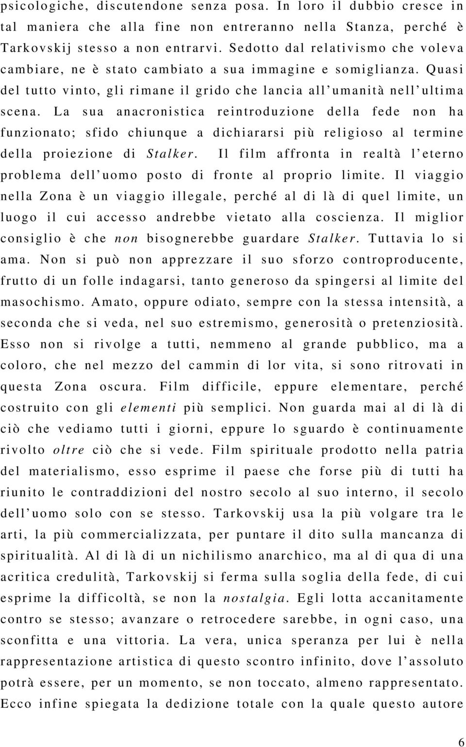 La sua anacronistica reintroduzione della fede non ha funzionato; sfido chiunque a dichiararsi più religioso al termine della proiezione di Stalker.