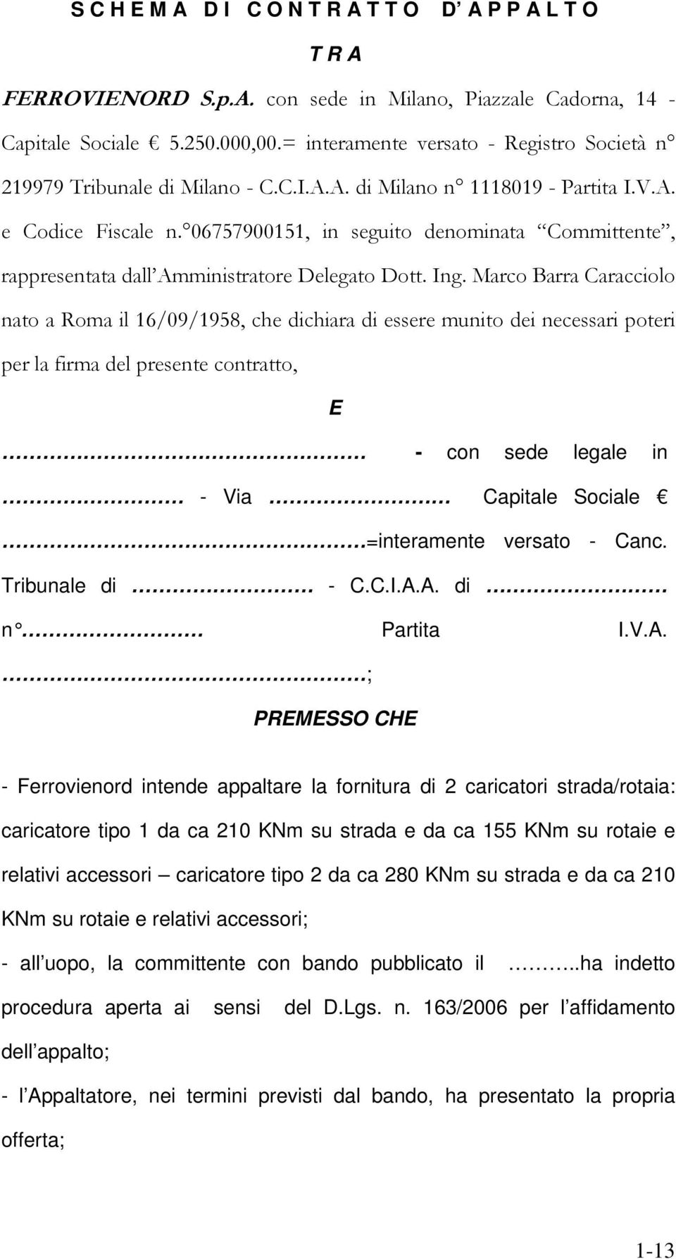 06757900151, in seguito denominata Committente, rappresentata dall Amministratore Delegato Dott. Ing.