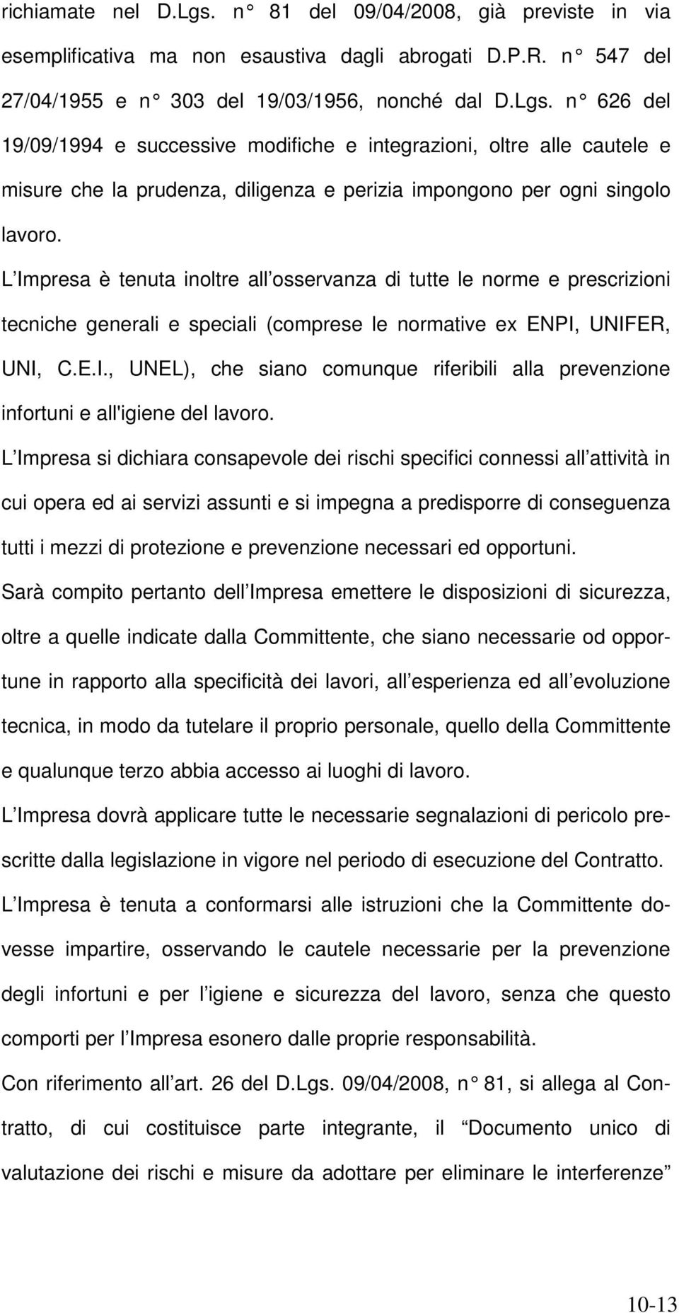 L Impresa è tenuta inoltre all osservanza di tutte le norme e prescrizioni tecniche generali e speciali (comprese le normative ex ENPI, UNIFER, UNI, C.E.I., UNEL), che siano comunque riferibili alla prevenzione infortuni e all'igiene del lavoro.