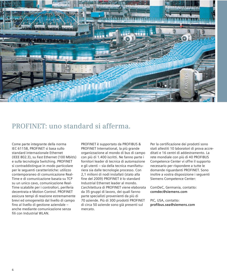 PROFINET si contraddistingue in modo particolare per le seguenti caratteristiche: utilizzo contemporaneo di comunicazione Real- Time e di comunicazione basata su TCP su un unico cavo, comunicazione