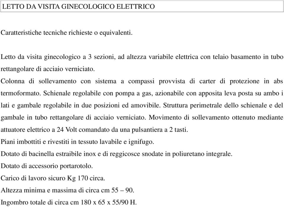 Schienale regolabile con pompa a gas, azionabile con apposita leva posta su ambo i lati e gambale regolabile in due posizioni ed amovibile.