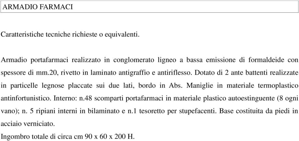 Dotato di 2 ante battenti realizzate in particelle legnose placcate sui due lati, bordo in Abs.