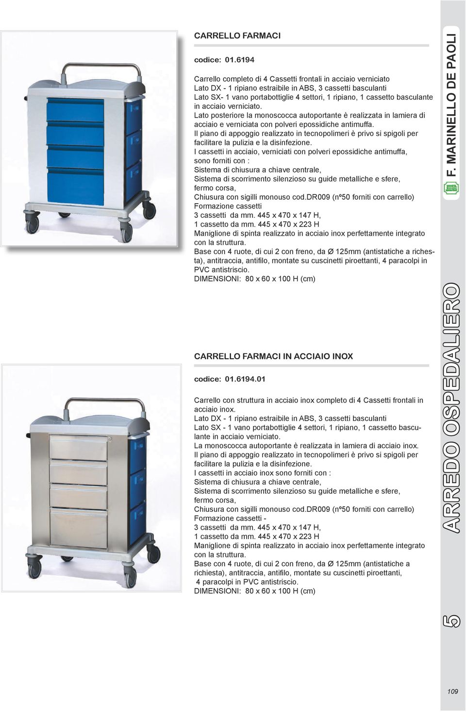 basculante in acciaio verniciato. Lato posteriore la monoscocca autoportante è realizzata in lamiera di acciaio e verniciata con polveri epossidiche antimuffa.