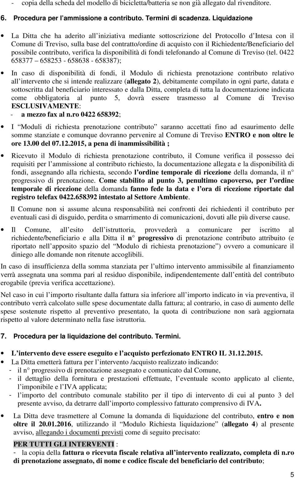 Richiedente/Beneficiario del possibile contributo, verifica la disponibilità di fondi telefonando al Comune di Treviso (tel.