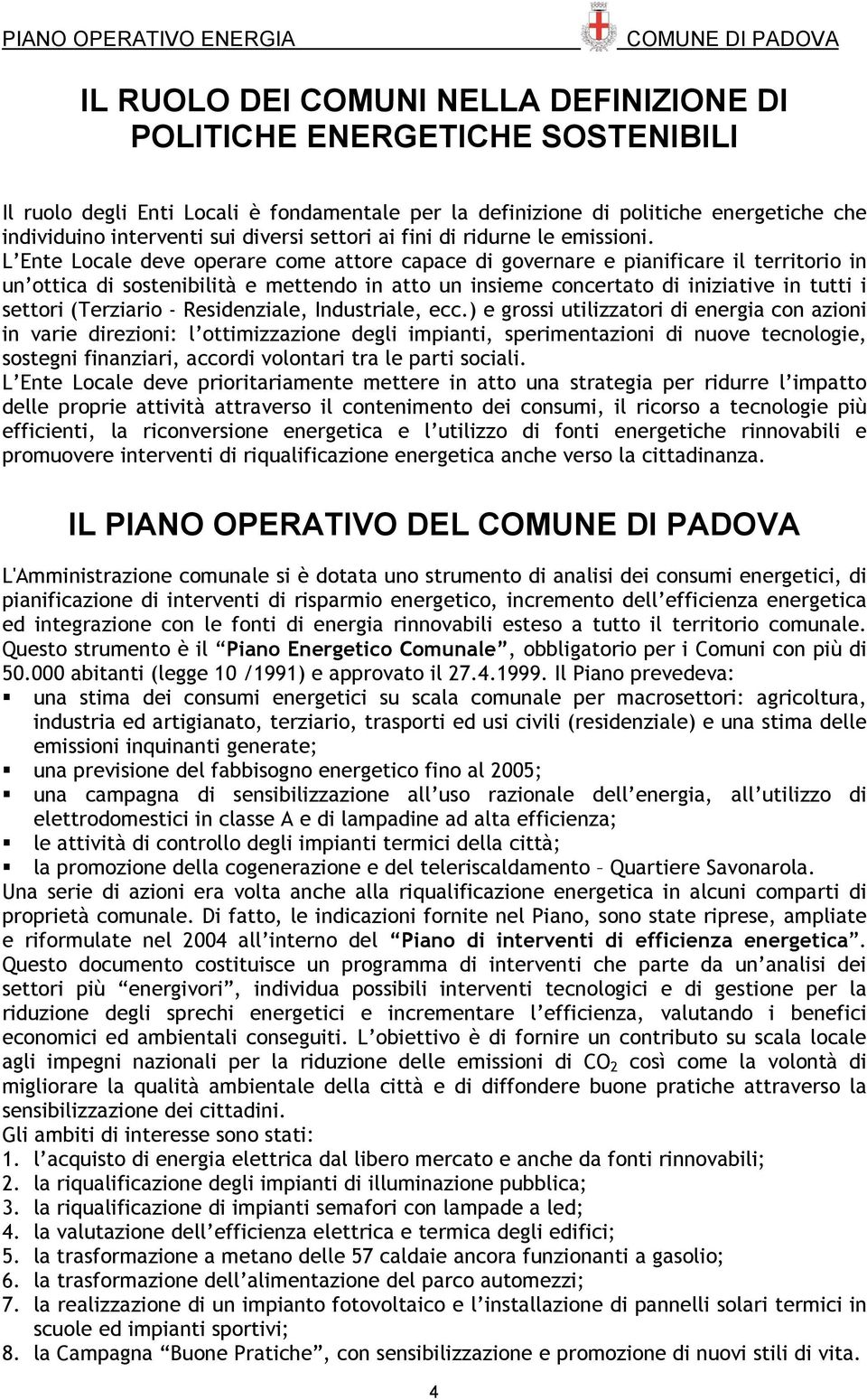 L Ente Locale deve operare come attore capace di governare e pianificare il territorio in un ottica di sostenibilità e mettendo in atto un insieme concertato di iniziative in tutti i settori