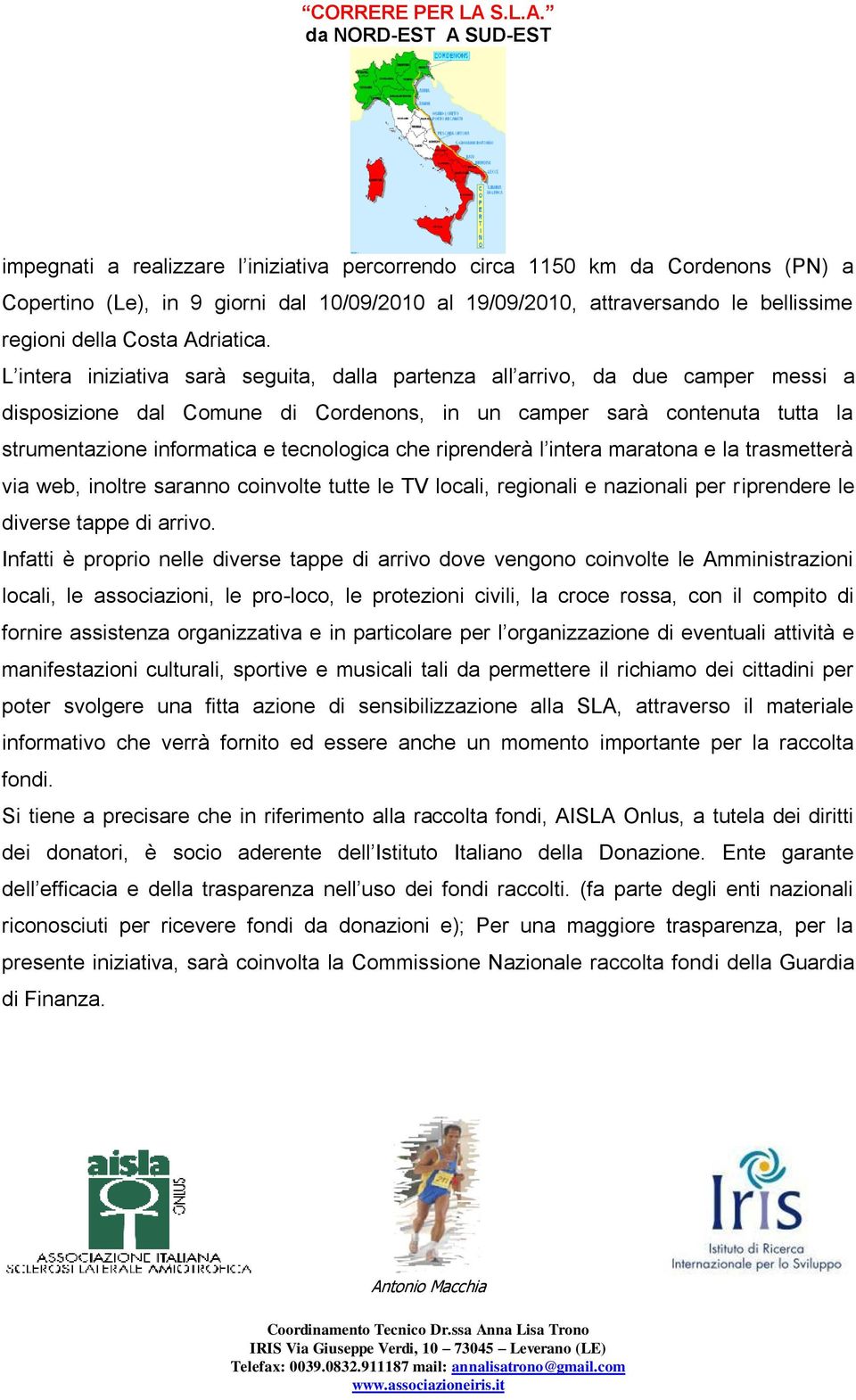 che riprenderà l intera maratona e la trasmetterà via web, inoltre saranno coinvolte tutte le TV locali, regionali e nazionali per riprendere le diverse tappe di arrivo.