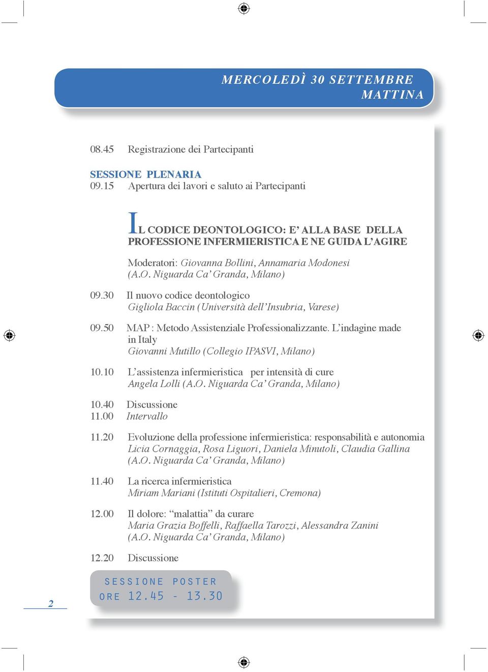 30 Il nuovo codice deontologico Gigliola Baccin (Università dell Insubria, Varese) 09.50 MAP : Metodo Assistenziale Professionalizzante.