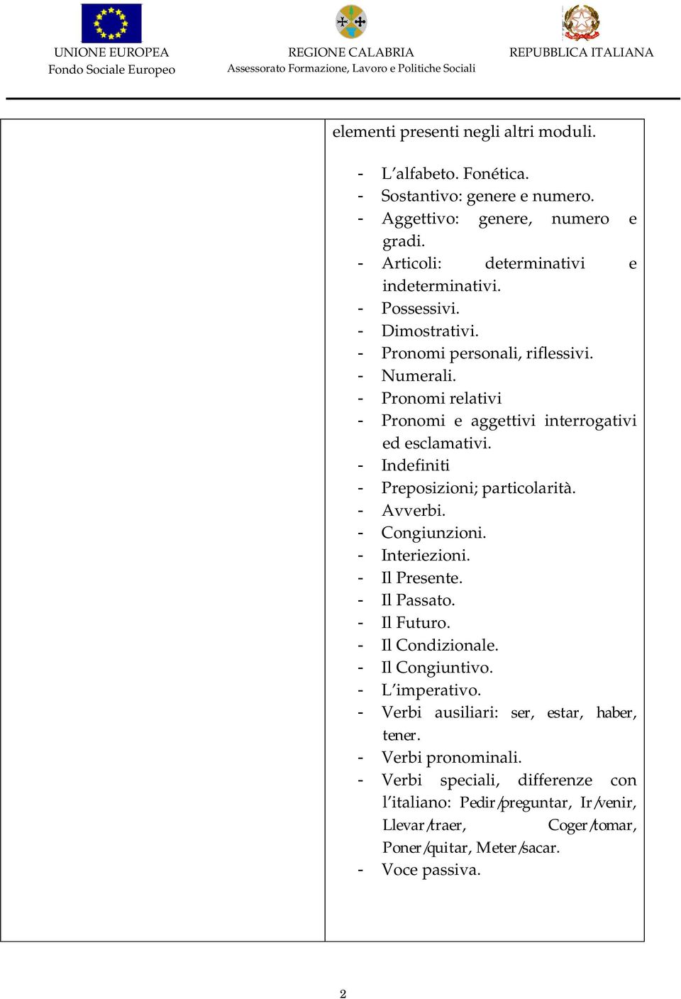 - Indefiniti - Preposizioni; particolarità. - Avverbi. - Congiunzioni. - Interiezioni. - Il Presente. - Il Passato. - Il Futuro. - Il Condizionale. - Il Congiuntivo.