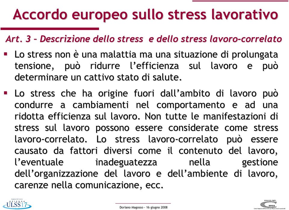 determinare un cattivo stato di salute. Lo stress che ha origine fuori dall ambito di lavoro può condurre a cambiamenti nel comportamento e ad una ridotta efficienza sul lavoro.