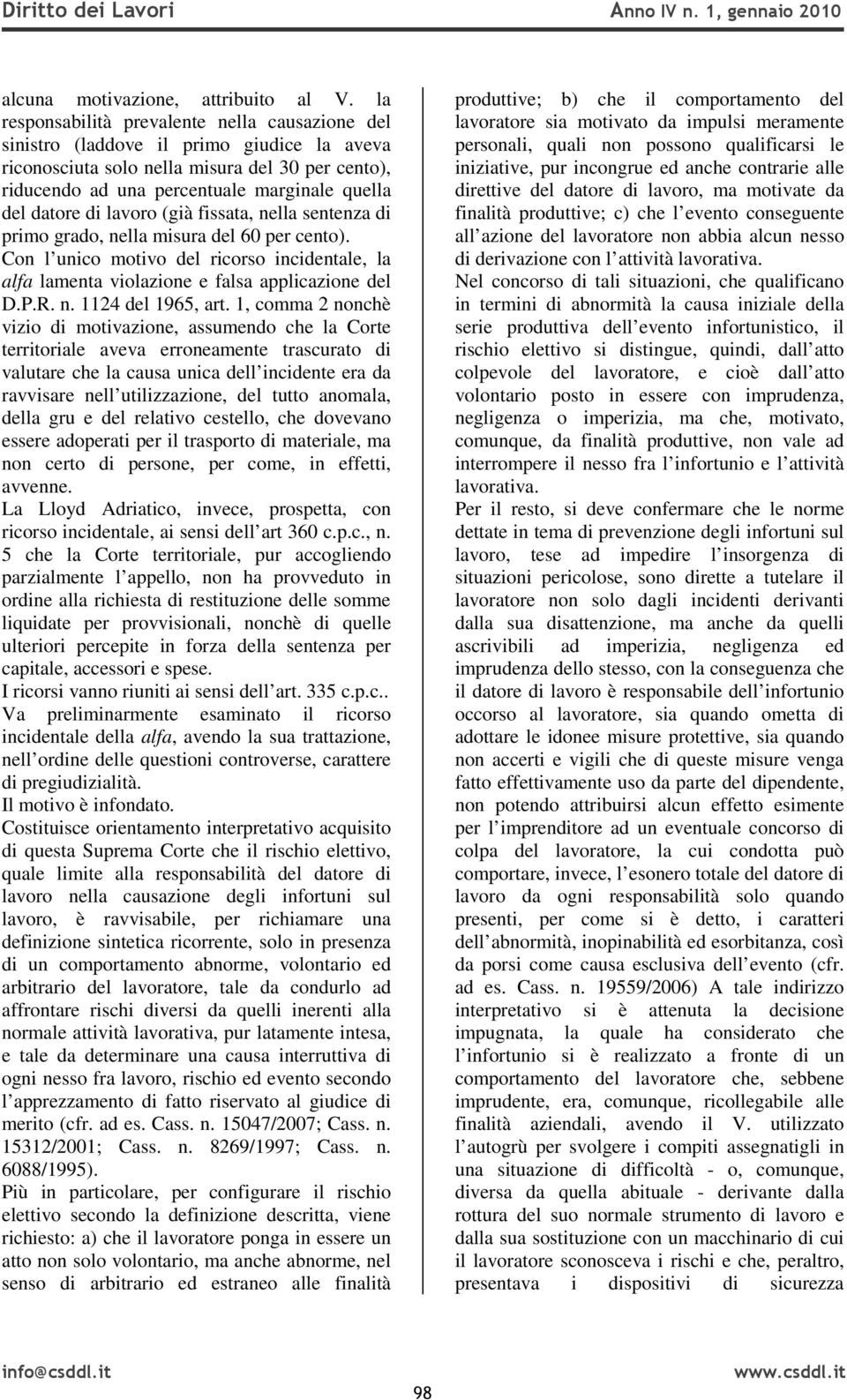 datore di lavoro (già fissata, nella sentenza di primo grado, nella misura del 60 per cento). Con l unico motivo del ricorso incidentale, la alfa lamenta violazione e falsa applicazione del D.P.R. n. 1124 del 1965, art.