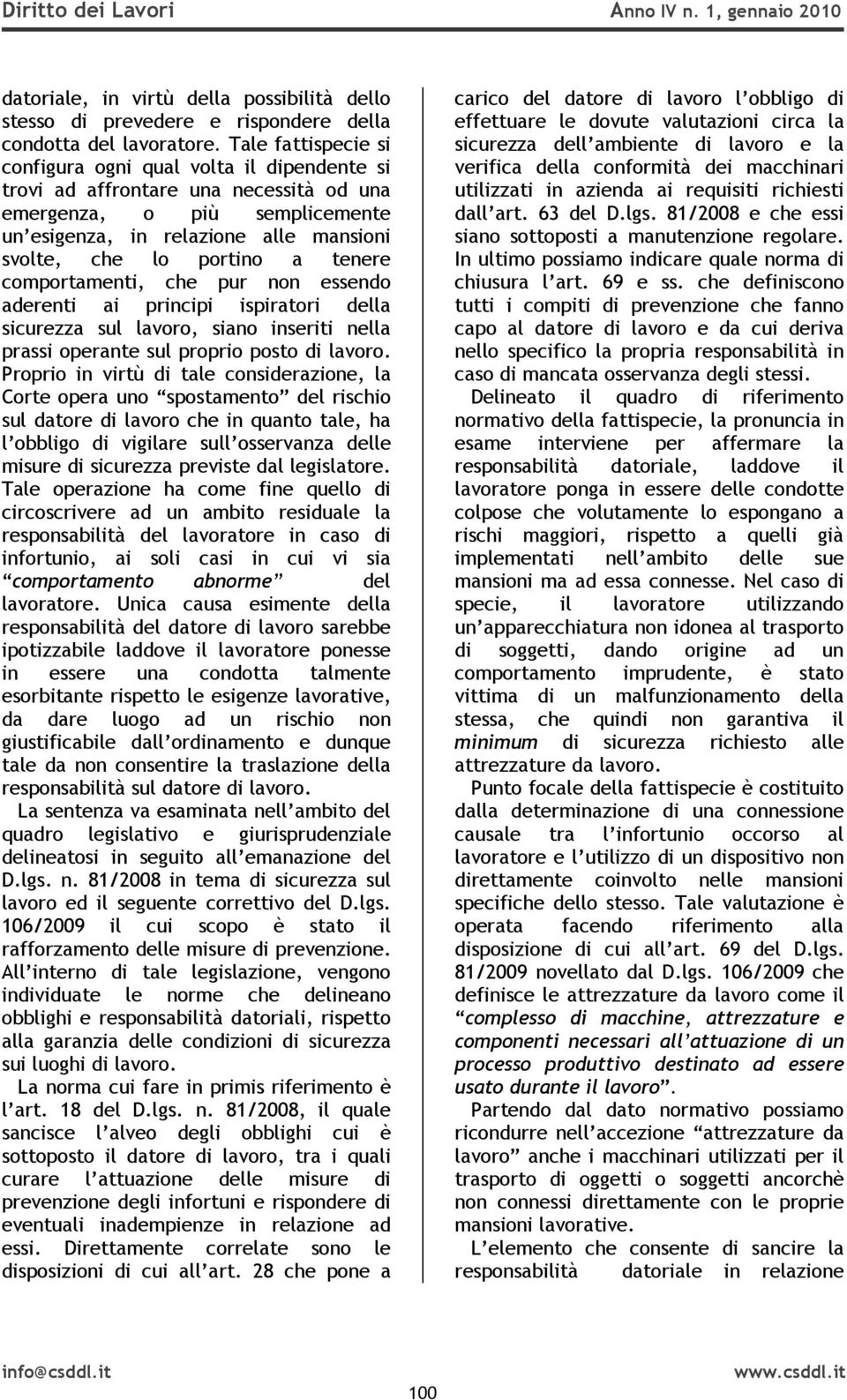 tenere comportamenti, che pur non essendo aderenti ai principi ispiratori della sicurezza sul lavoro, siano inseriti nella prassi operante sul proprio posto di lavoro.